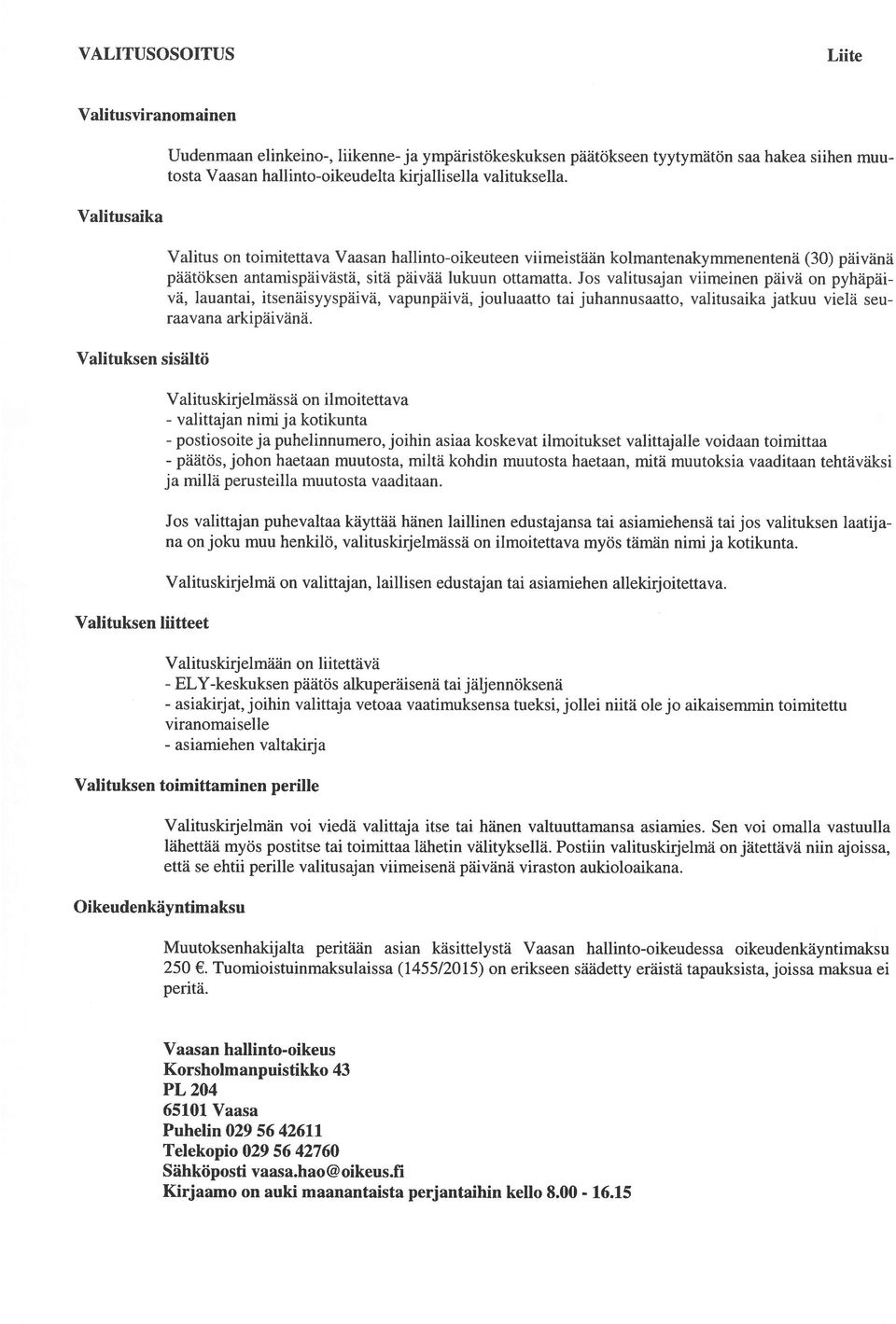 Valitus on toimitettava Vaasan hallintooikeuteen viimeistään kolmantenakymmenentenä (30) päivänä päätöksen antamispäivästä, sitä päivää lukuun ottamatta.