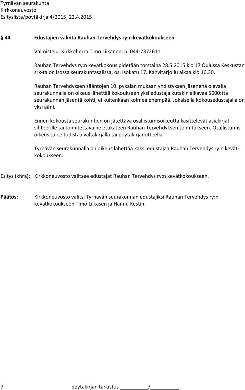 pykälän mukaan yhdistyksen jäsenenä olevalla seurakunnalla on oikeus lähettää kokoukseen yksi edustaja kutakin alkavaa 5000:tta seurakunnan jäsentä kohti, ei kuitenkaan kolmea enempää.