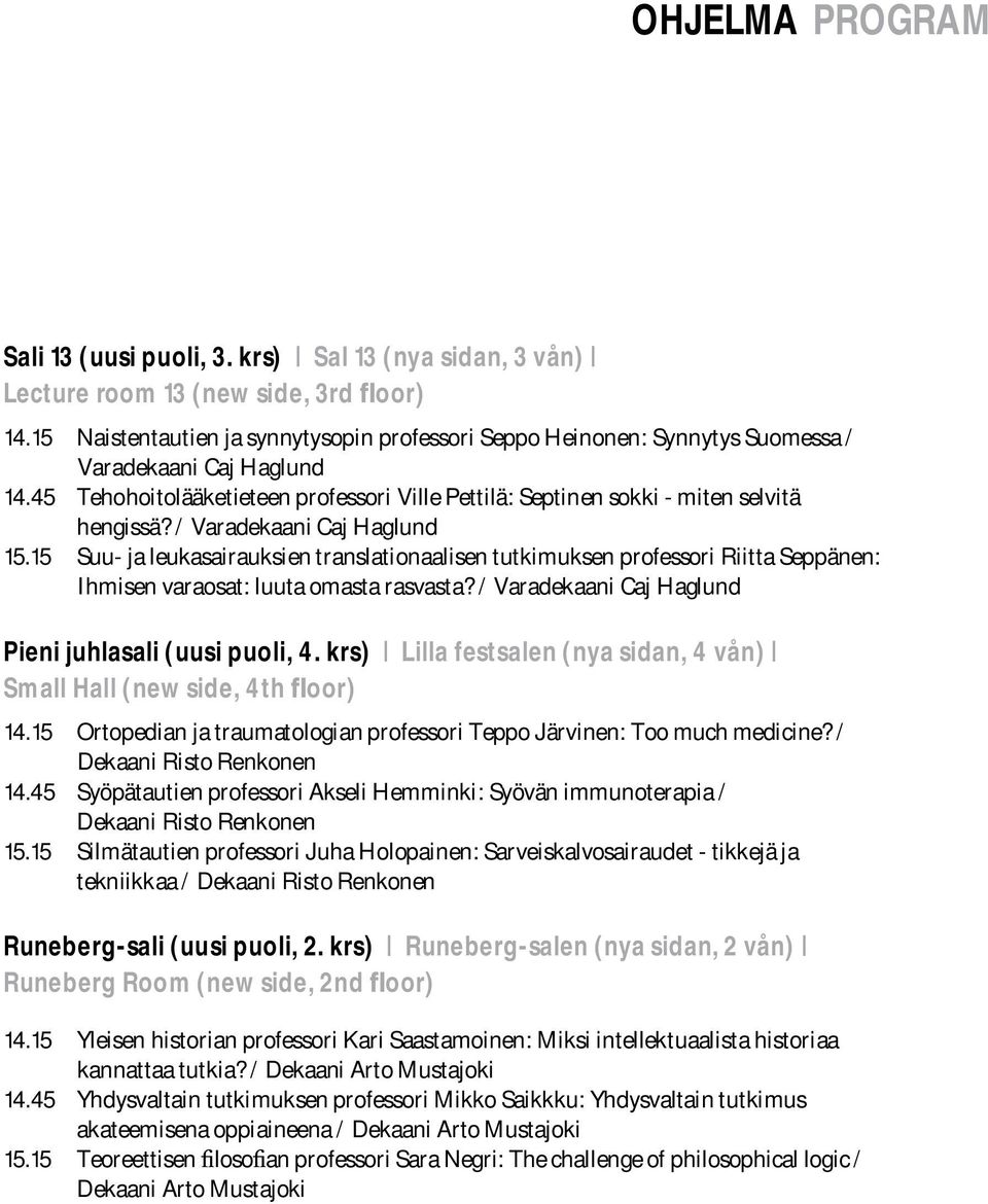 / Varadekaani Caj Haglund 15.15 Suu- ja leukasairauksien translationaalisen tutkimuksen professori Riitta Seppänen: Ihmisen varaosat: luuta omasta rasvasta?