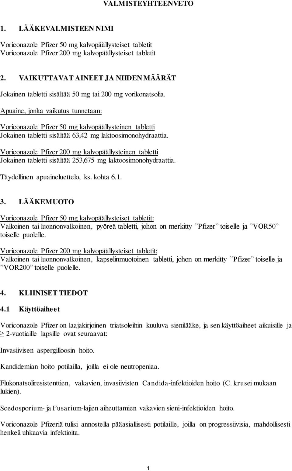 Apuaine, jonka vaikutus tunnetaan: Voriconazole Pfizer 50 mg kalvopäällysteinen tabletti Jokainen tabletti sisältää 63,42 mg laktoosimonohydraattia.