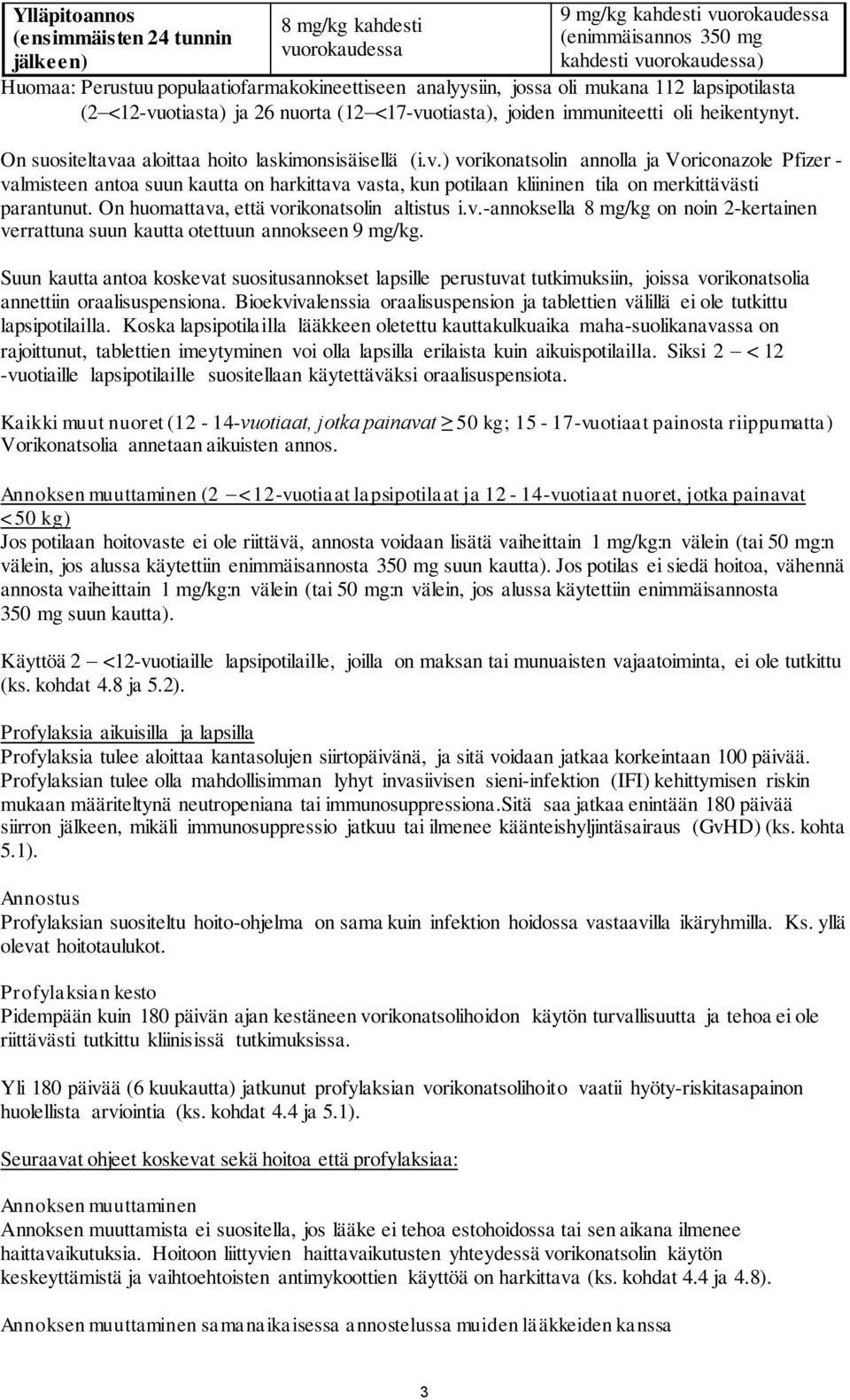 On suositeltavaa aloittaa hoito laskimonsisäisellä (i.v.) vorikonatsolin annolla ja Voriconazole Pfizer - valmisteen antoa suun kautta on harkittava vasta, kun potilaan kliininen tila on merkittävästi parantunut.