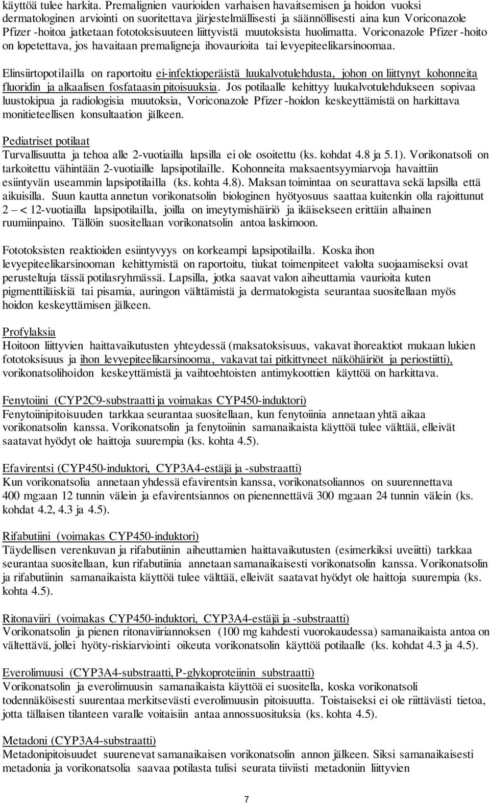 fototoksisuuteen liittyvistä muutoksista huolimatta. Voriconazole Pfizer -hoito on lopetettava, jos havaitaan premaligneja ihovaurioita tai levyepiteelikarsinoomaa.