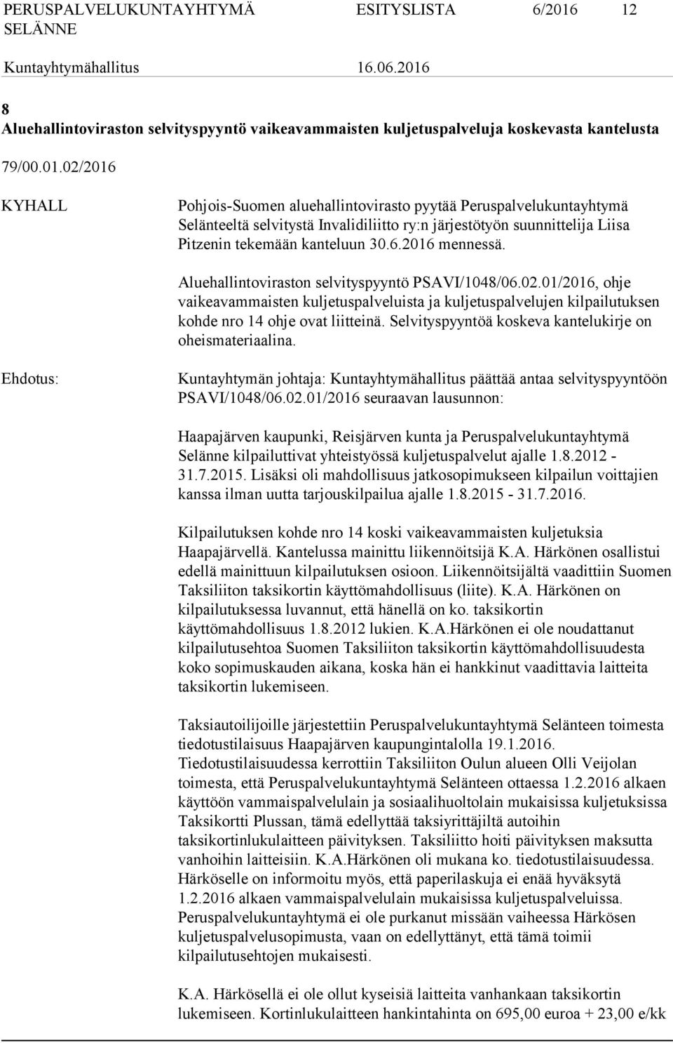 02/2016 KYHALL Pohjois-Suomen aluehallintovirasto pyytää Peruspalvelukuntayhtymä Selänteeltä selvitystä Invalidiliitto ry:n järjestötyön suunnittelija Liisa Pitzenin tekemään kanteluun 30.6.2016 mennessä.