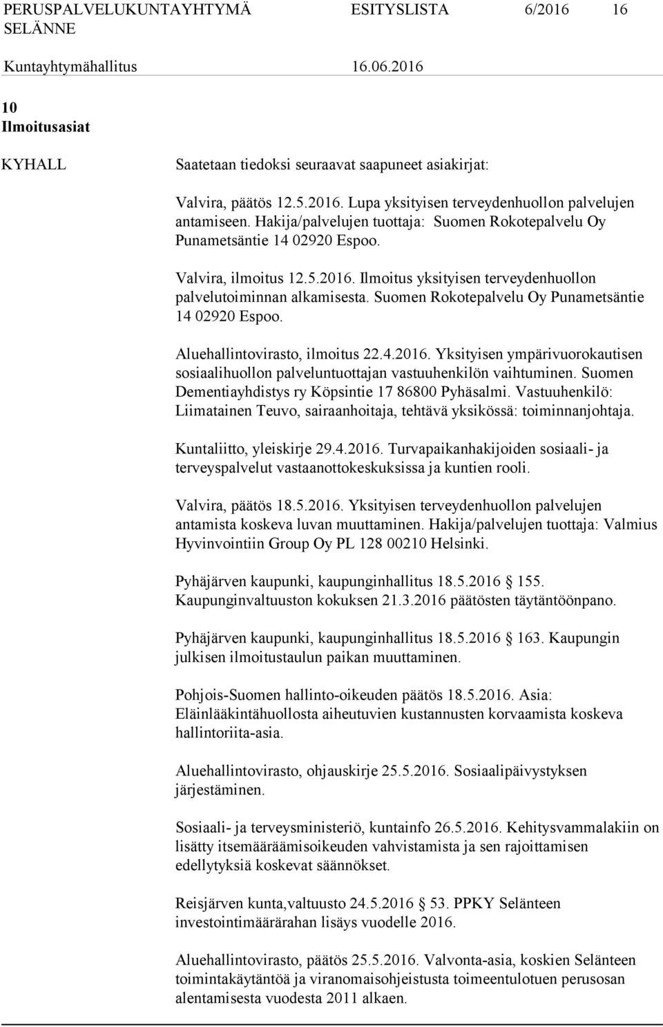 Suomen Rokotepalvelu Oy Punametsäntie 14 02920 Espoo. Aluehallintovirasto, ilmoitus 22.4.2016. Yksityisen ympärivuorokautisen sosiaalihuollon palveluntuottajan vastuuhenkilön vaihtuminen.