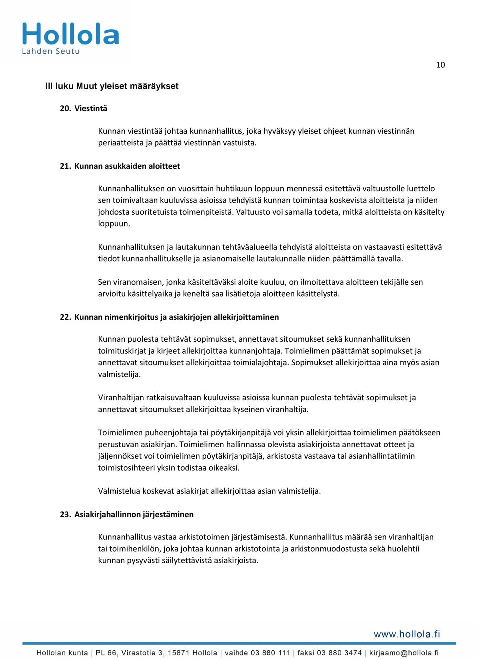 aloitteista ja niiden johdosta suoritetuista toimenpiteistä. Valtuusto voi samalla todeta, mitkä aloitteista on käsitelty loppuun.