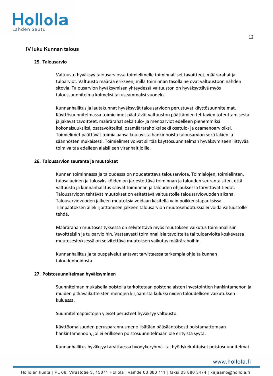 Talousarvion hyväksymisen yhteydessä valtuuston on hyväksyttävä myös taloussuunnitelma kolmeksi tai useammaksi vuodeksi.