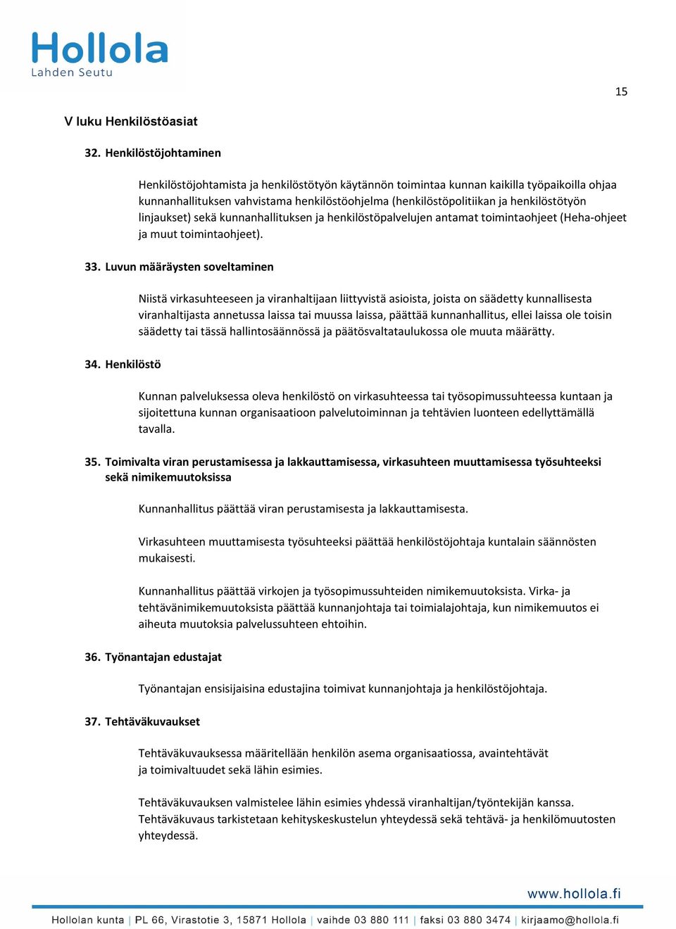 henkilöstötyön linjaukset) sekä kunnanhallituksen ja henkilöstöpalvelujen antamat toimintaohjeet (Heha ohjeet ja muut toimintaohjeet). 33. Luvun määräysten soveltaminen 34.