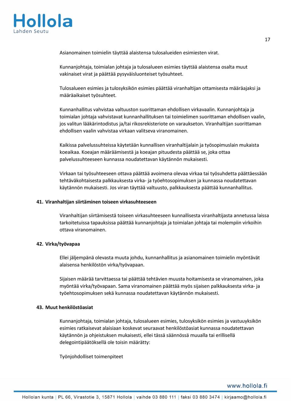 Tulosalueen esimies ja tulosyksikön esimies päättää viranhaltijan ottamisesta määräajaksi ja määräaikaiset työsuhteet. Kunnanhallitus vahvistaa valtuuston suorittaman ehdollisen virkavaalin.