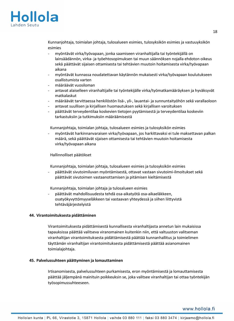 käytännön mukaisesti virka/työvapaan koulutukseen osallistumista varten - määräävät vuosiloman - antavat alaiselleen viranhaltijalle tai työntekijälle virka/työmatkamääräyksen ja hyväksyvät
