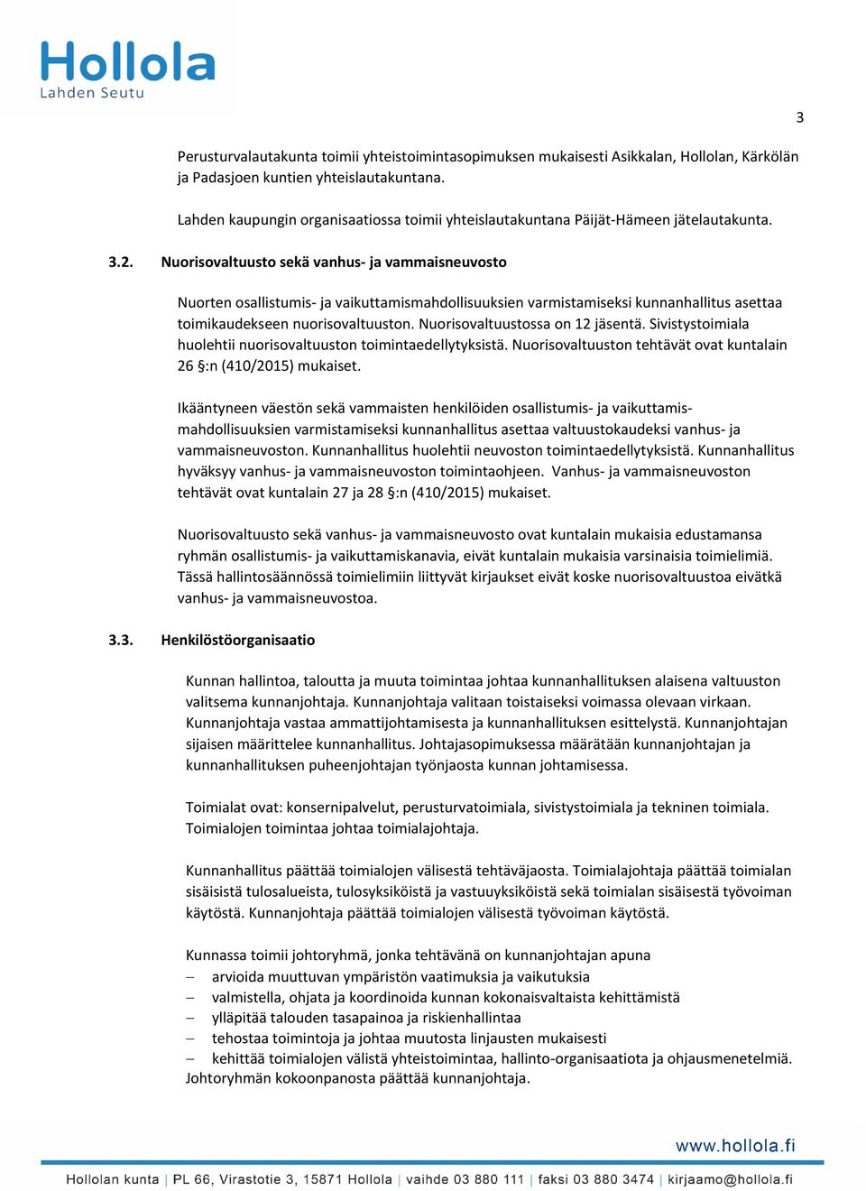 Nuorisovaltuusto sekä vanhus ja vammaisneuvosto Nuorten osallistumis ja vaikuttamismahdollisuuksien varmistamiseksi kunnanhallitus asettaa toimikaudekseen nuorisovaltuuston.
