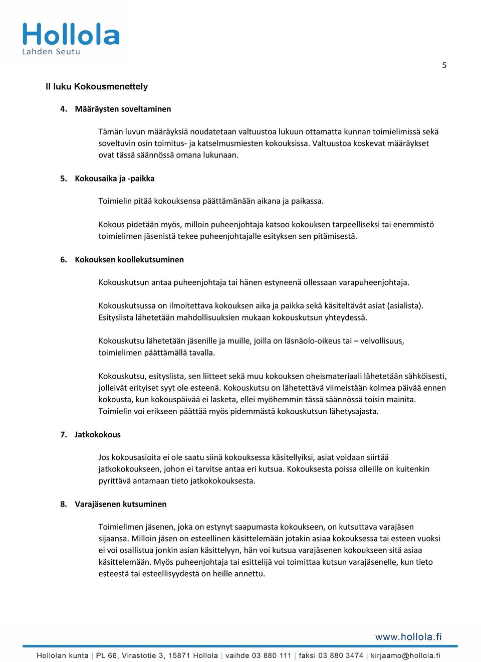 Kokous pidetään myös, milloin puheenjohtaja katsoo kokouksen tarpeelliseksi tai enemmistö toimielimen jäsenistä tekee puheenjohtajalle esityksen sen pitämisestä. 6. Kokouksen koollekutsuminen 7.