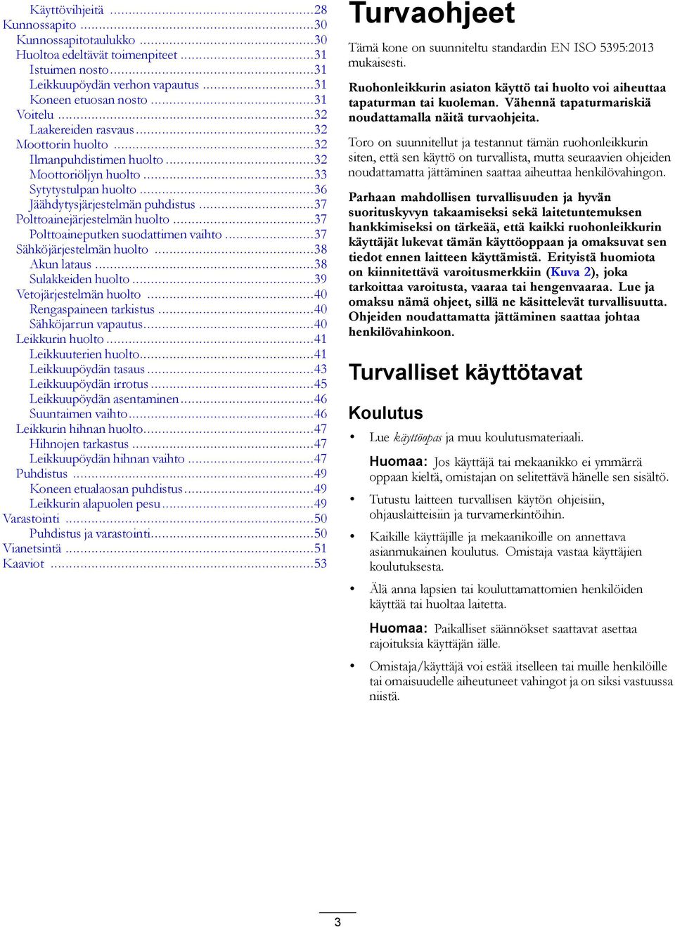 ..37 Polttoaineputken suodattimen vaihto...37 Sähköjärjestelmän huolto...38 Akun lataus...38 Sulakkeiden huolto...39 Vetojärjestelmän huolto...40 Rengaspaineen tarkistus...40 Sähköjarrun vapautus.