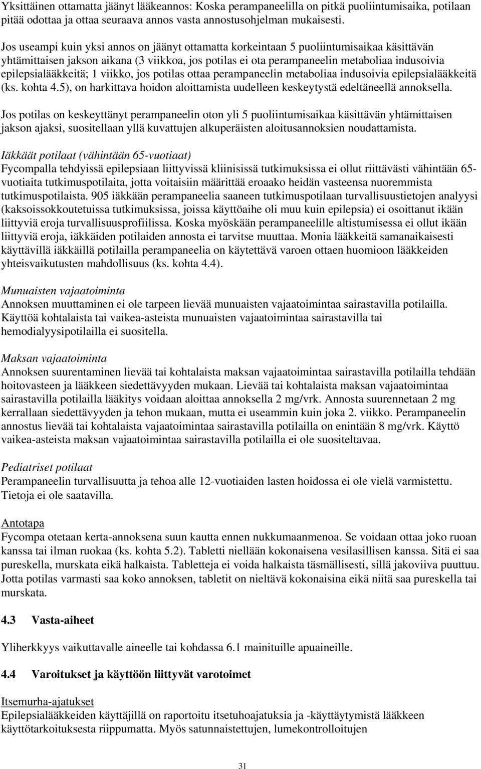 epilepsialääkkeitä; 1 viikko, jos potilas ottaa perampaneelin metaboliaa indusoivia epilepsialääkkeitä (ks. kohta 4.5), on harkittava hoidon aloittamista uudelleen keskeytystä edeltäneellä annoksella.