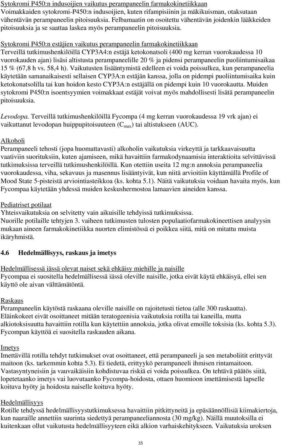 Sytokromi P450:n estäjien vaikutus perampaneelin farmakokinetiikkaan Terveillä tutkimushenkilöillä CYP3A4:n estäjä ketokonatsoli (400 mg kerran vuorokaudessa 10 vuorokauden ajan) lisäsi altistusta