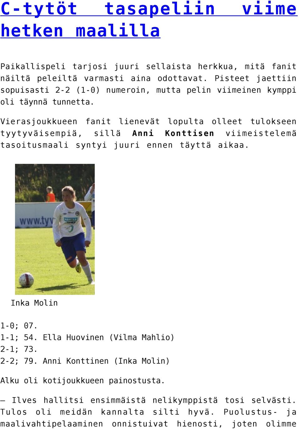 Vierasjoukkueen fanit lienevät lopulta olleet tulokseen tyytyväisempiä, sillä Anni Konttisen viimeistelemä tasoitusmaali syntyi juuri ennen täyttä aikaa.