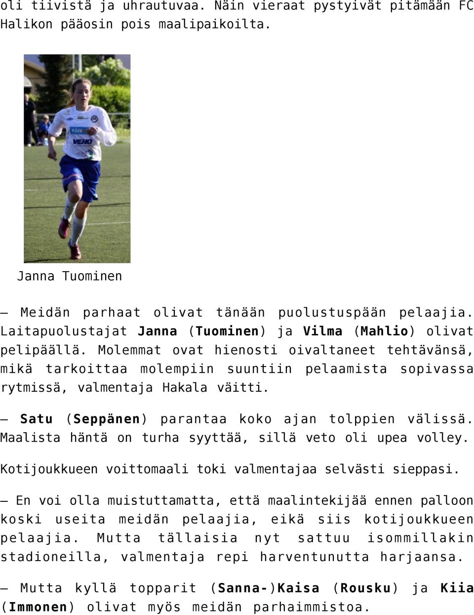Molemmat ovat hienosti oivaltaneet tehtävänsä, mikä tarkoittaa molempiin suuntiin pelaamista sopivassa rytmissä, valmentaja Hakala väitti. Satu (Seppänen) parantaa koko ajan tolppien välissä.