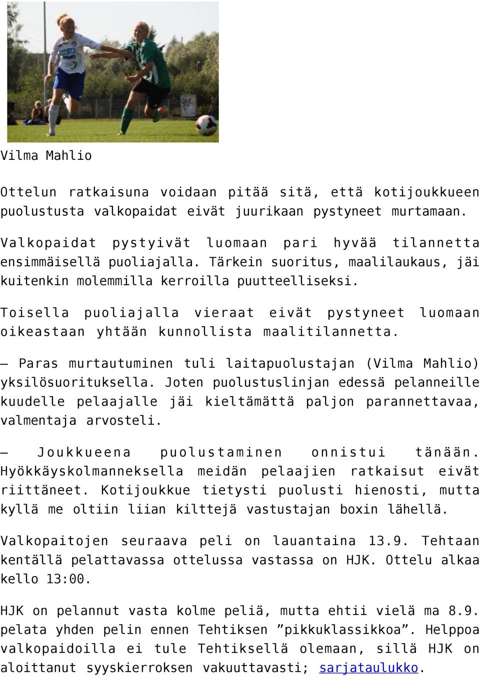 Toisella puoliajalla vieraat eivät pystyneet oikeastaan yhtään kunnollista maalitilannetta. luomaan Paras murtautuminen tuli laitapuolustajan (Vilma Mahlio) yksilösuorituksella.
