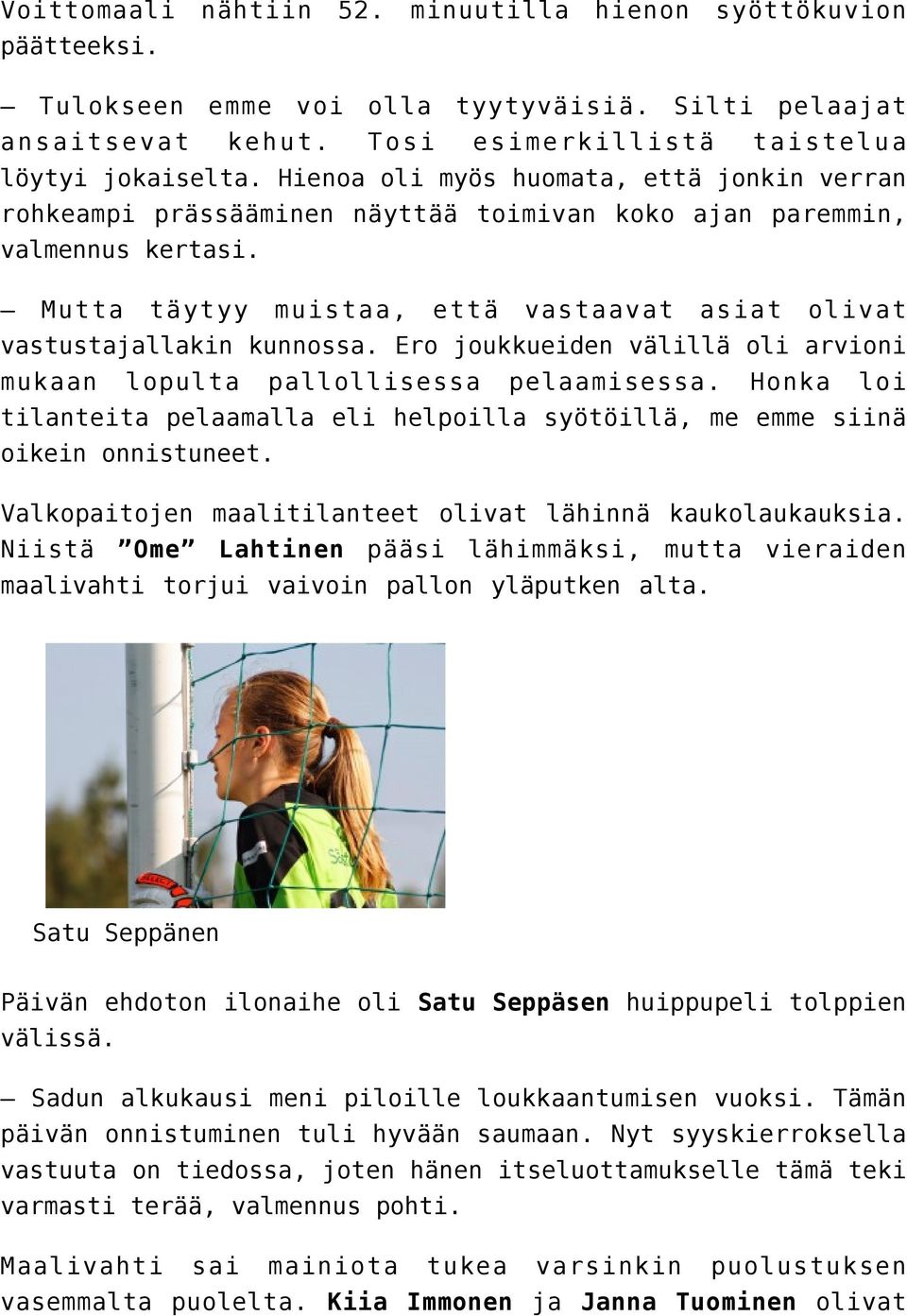 Ero joukkueiden välillä oli arvioni mukaan lopulta pallollisessa pelaamisessa. Honka loi tilanteita pelaamalla eli helpoilla syötöillä, me emme siinä oikein onnistuneet.