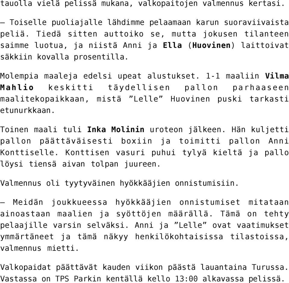 1-1 maaliin Vilma Mahlio keskitti täydellisen pallon parhaaseen maalitekopaikkaan, mistä Lelle Huovinen puski tarkasti etunurkkaan. Toinen maali tuli Inka Molinin uroteon jälkeen.