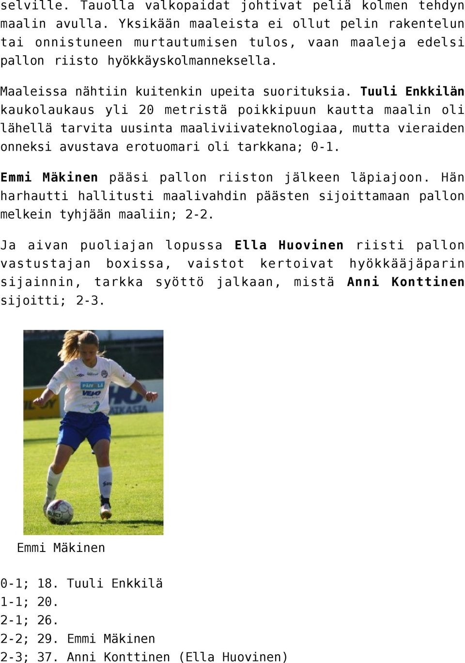Tuuli Enkkilän kaukolaukaus yli 20 metristä poikkipuun kautta maalin oli lähellä tarvita uusinta maaliviivateknologiaa, mutta vieraiden onneksi avustava erotuomari oli tarkkana; 0-1.