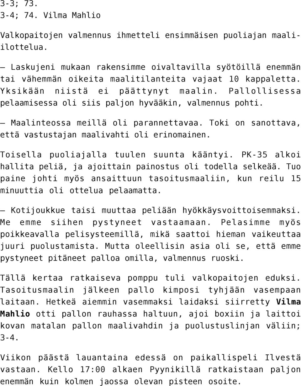 Pallollisessa pelaamisessa oli siis paljon hyvääkin, valmennus pohti. Maalinteossa meillä oli parannettavaa. Toki on sanottava, että vastustajan maalivahti oli erinomainen.