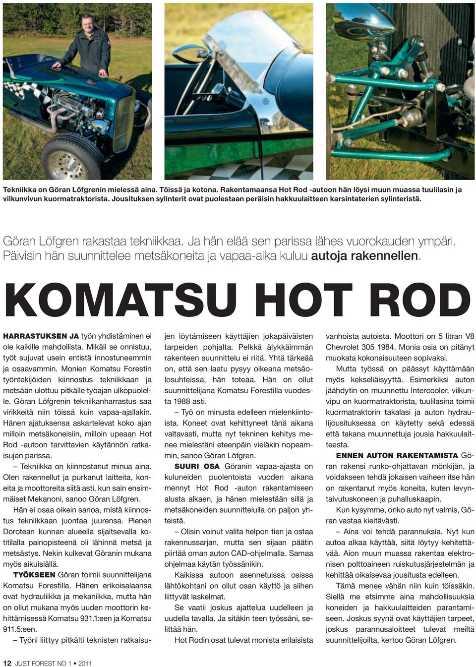 Päivisin hän suunnittelee metsäkoneita ja vapaa-aika kuluu autoja rakennellen. KOMATSU HOT ROD HARRASTUKSEN JA työn yhdistäminen ei ole kaikille mahdollista.