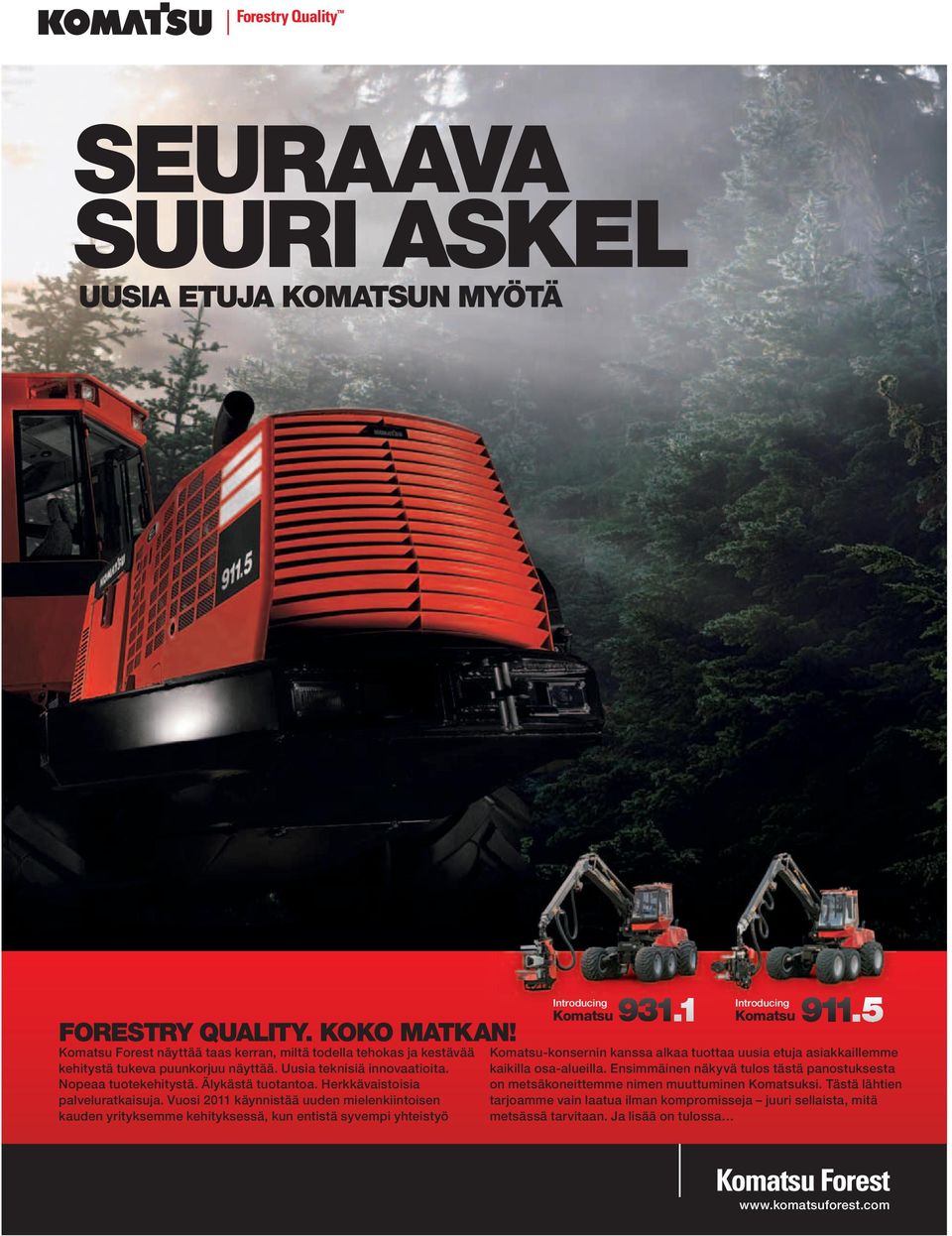 Vuosi 2011 käynnistää uuden mielenkiintoisen kauden yrityksemme kehityksessä, kun entistä syvempi yhteistyö Introducing Komatsu Introducing Komatsu Komatsu-konsernin kanssa alkaa tuottaa uusia