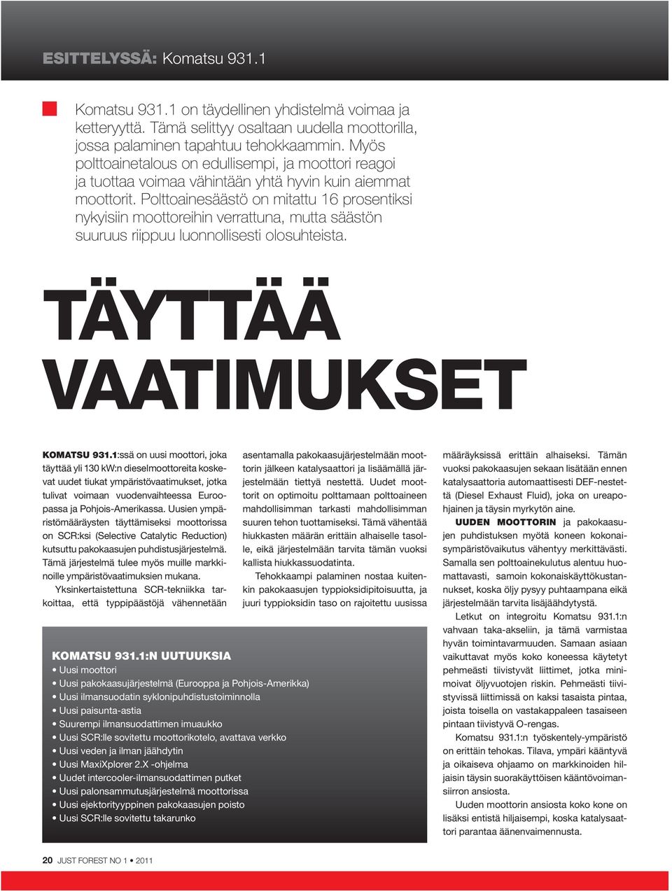 Polttoainesäästö on mitattu 16 prosentiksi nykyisiin moottoreihin verrattuna, mutta säästön suuruus riippuu luonnollisesti olosuhteista. TÄYTTÄÄ VAATIMUKSET KOMATSU 931.