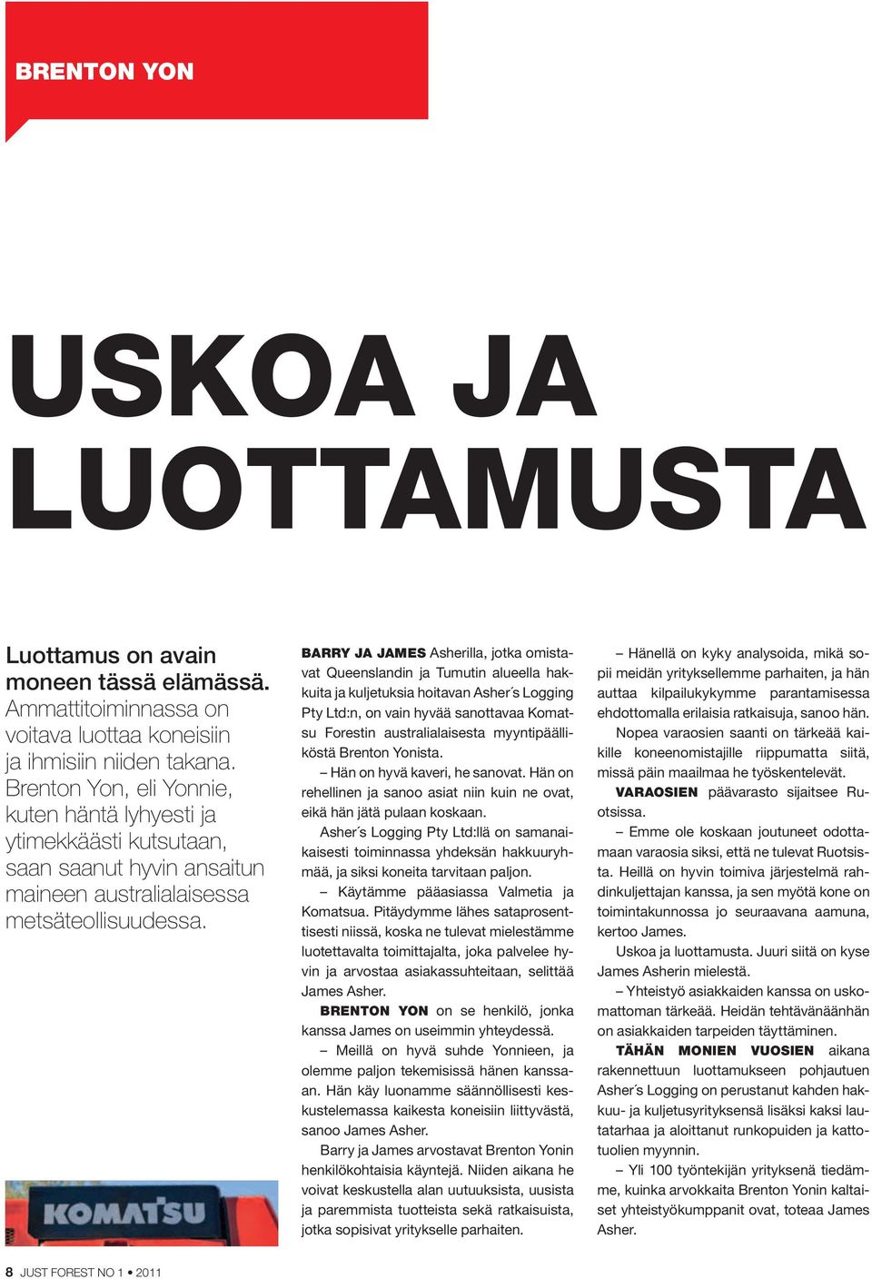BARRY JA JAMES Asherilla, jotka omistavat Queenslandin ja Tumutin alueella hakkuita ja kuljetuksia hoitavan Asher s Logging Pty Ltd:n, on vain hyvää sanottavaa Komatsu Forestin australialaisesta