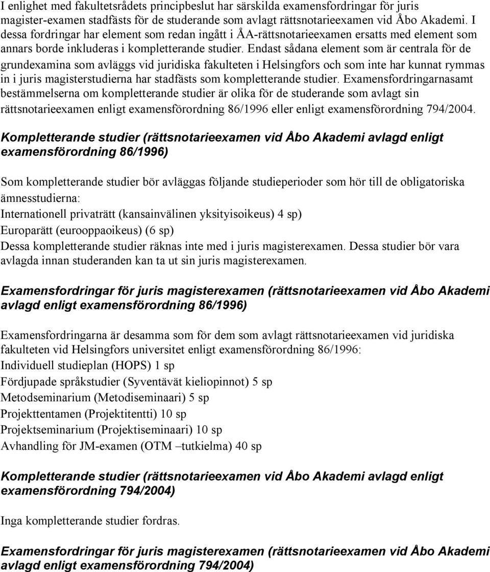 Endast sådana element som är centrala för de grundexamina som avläggs vid juridiska fakulteten i Helsingfors och som inte har kunnat rymmas in i juris magisterstudierna har stadfästs som