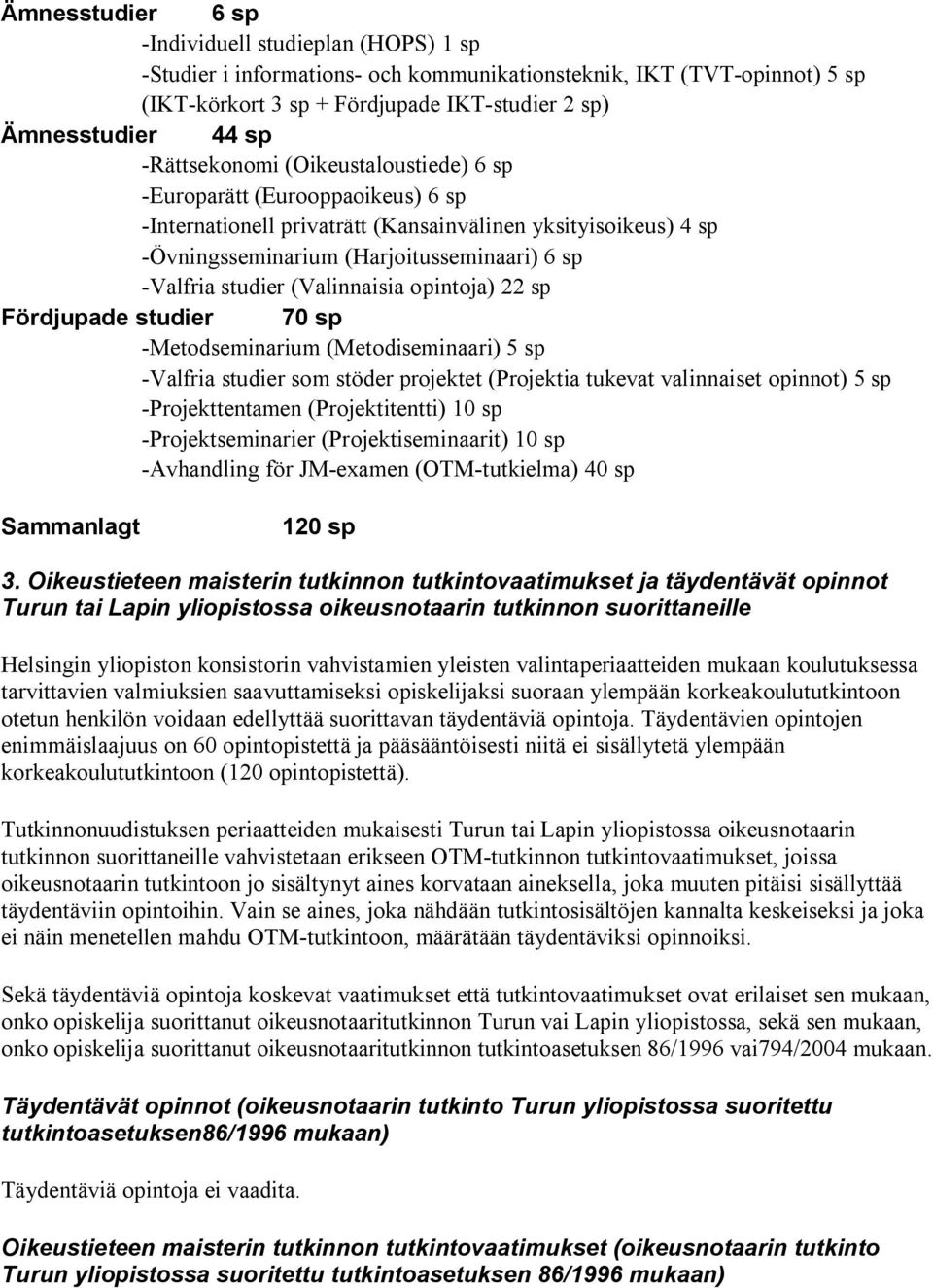 (Valinnaisia opintoja) 22 sp Fördjupade studier 70 sp -Metodseminarium (Metodiseminaari) 5 sp -Valfria studier som stöder projektet (Projektia tukevat valinnaiset opinnot) 5 sp -Projekttentamen