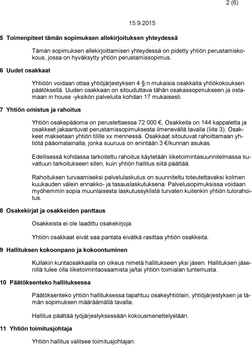 Uuden osakkaan on sitouduttava tähän osakassopimukseen ja ostamaan in house -yksikön palveluita kohdan 17 mukaisesti.