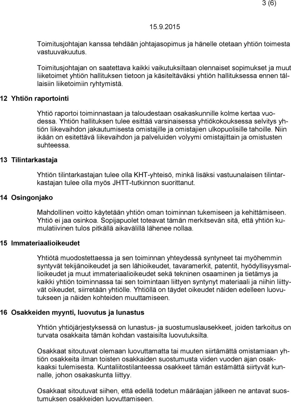 ryhtymistä. Yhtiö raportoi toiminnastaan ja taloudestaan osakaskunnille kolme kertaa vuodessa.