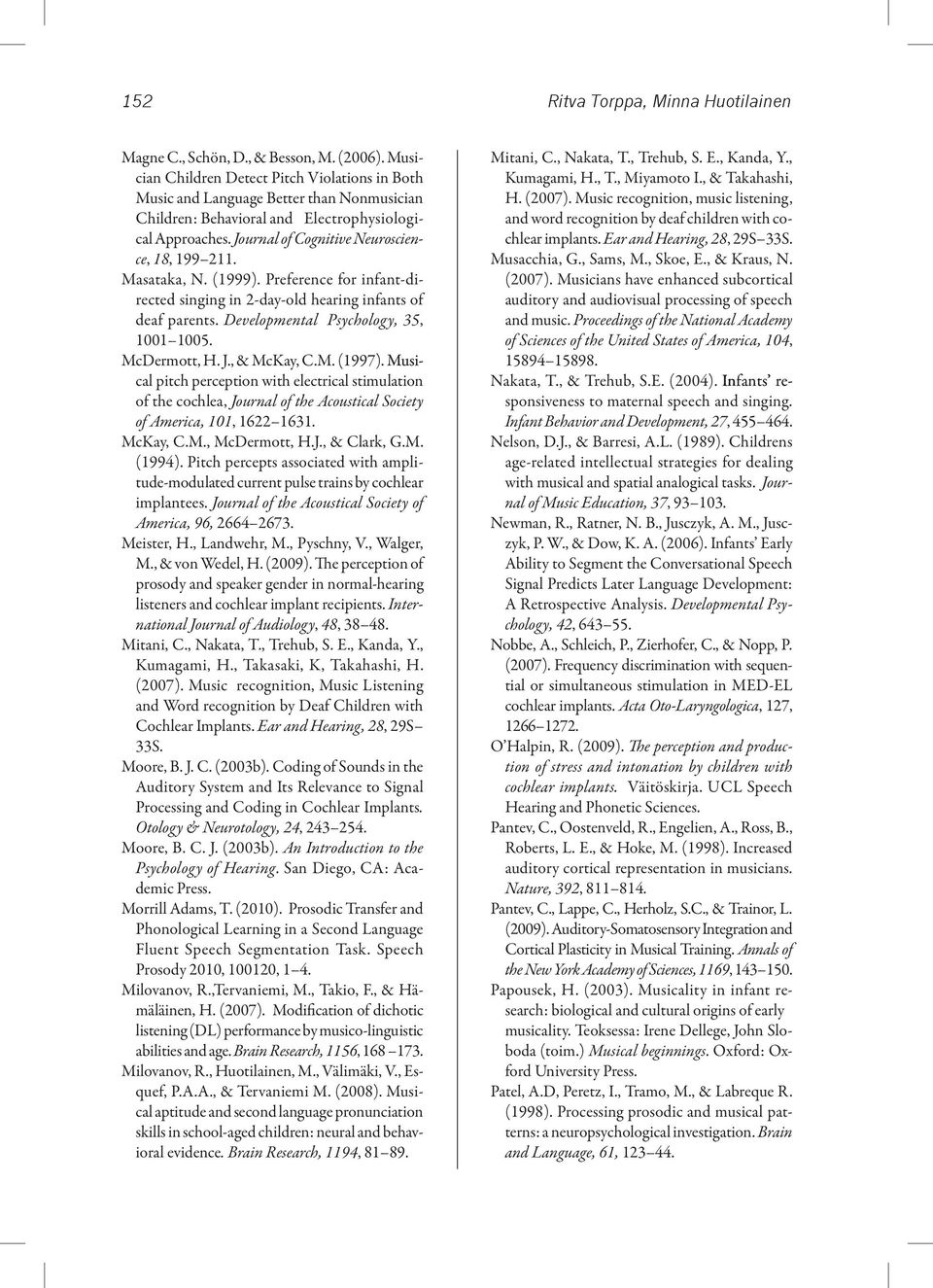 Masataka, N. (1999). Preference for infant-directed singing in 2-day-old hearing infants of deaf parents. Developmental Psychology, 35, 1001 1005. McDermott, H. J., & McKay, C.M. (1997).