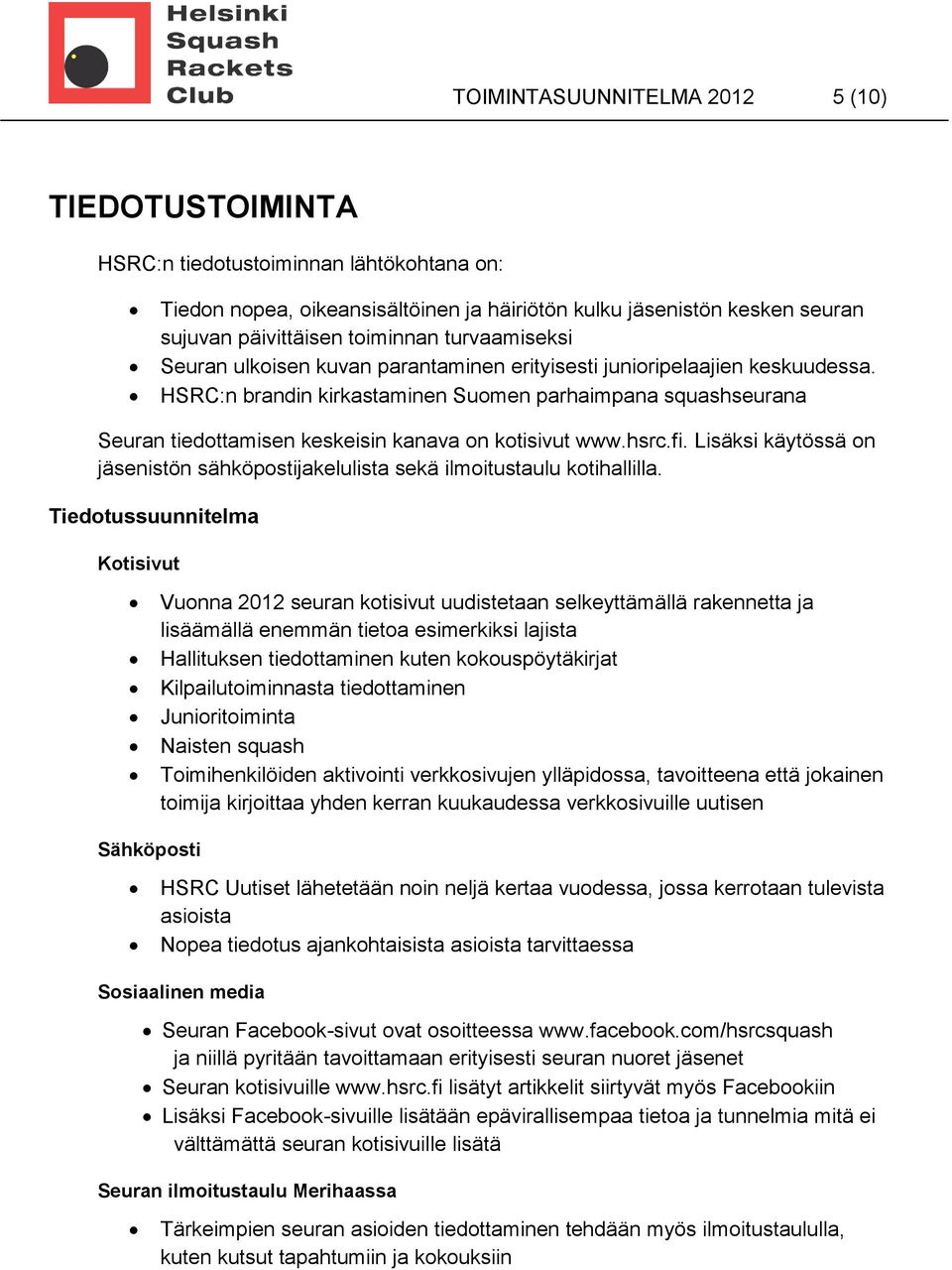 HSRC:n brandin kirkastaminen Suomen parhaimpana squashseurana Seuran tiedottamisen keskeisin kanava on kotisivut www.hsrc.fi.