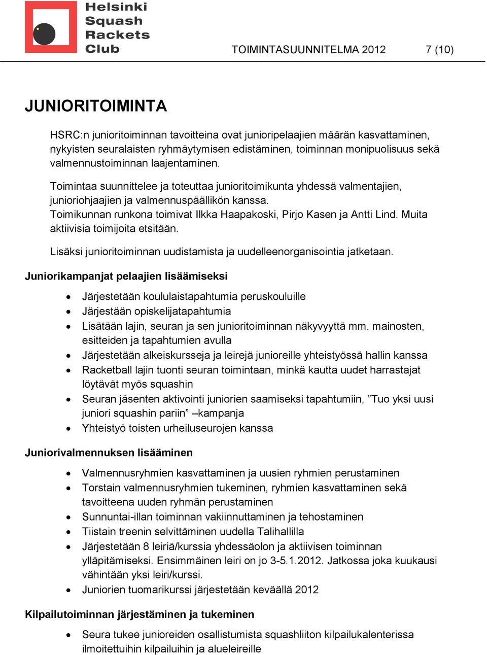 Toimikunnan runkona toimivat Ilkka Haapakoski, Pirjo Kasen ja Antti Lind. Muita aktiivisia toimijoita etsitään. Lisäksi junioritoiminnan uudistamista ja uudelleenorganisointia jatketaan.