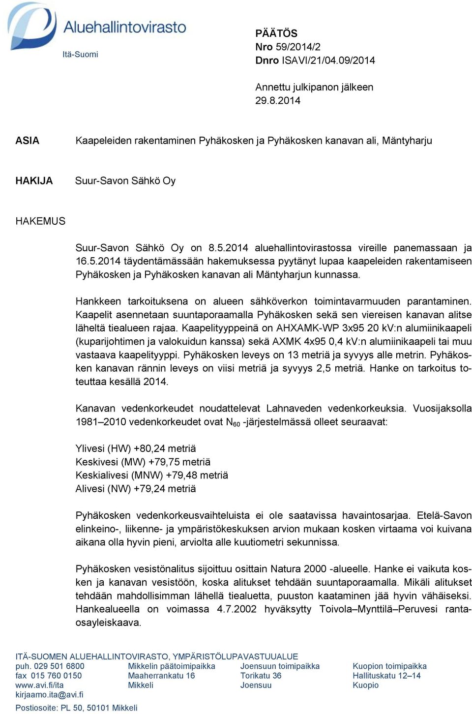 2014 aluehallintovirastossa vireille panemassaan ja 16.5.2014 täydentämässään hakemuksessa pyytänyt lupaa kaapeleiden rakentamiseen Pyhäkosken ja Pyhäkosken kanavan ali Mäntyharjun kunnassa.