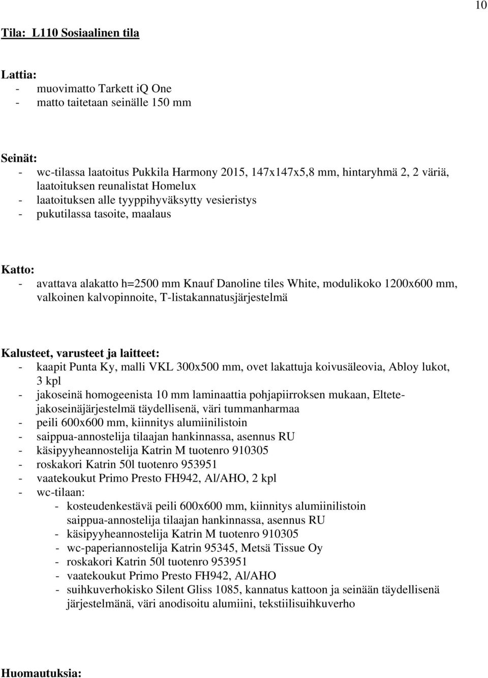 - kaapit Punta Ky, malli VKL 300x500 mm, ovet lakattuja koivusäleovia, Abloy lukot, 3 kpl - jakoseinä homogeenista 10 mm laminaattia pohjapiirroksen mukaan, Eltetejakoseinäjärjestelmä täydellisenä,