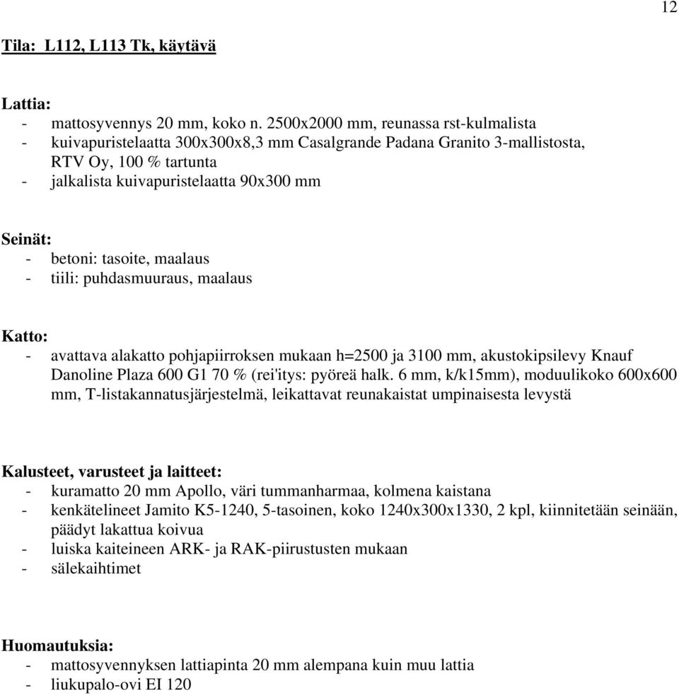 maalaus - tiili: puhdasmuuraus, maalaus - avattava alakatto pohjapiirroksen mukaan h=2500 ja 3100 mm, akustokipsilevy Knauf Danoline Plaza 600 G1 70 % (rei'itys: pyöreä halk.