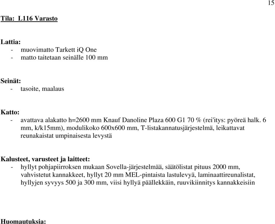 6 mm, k/k15mm), modulikoko 600x600 mm, T-listakannatusjärjestelmä, leikattavat reunakaistat umpinaisesta levystä - hyllyt