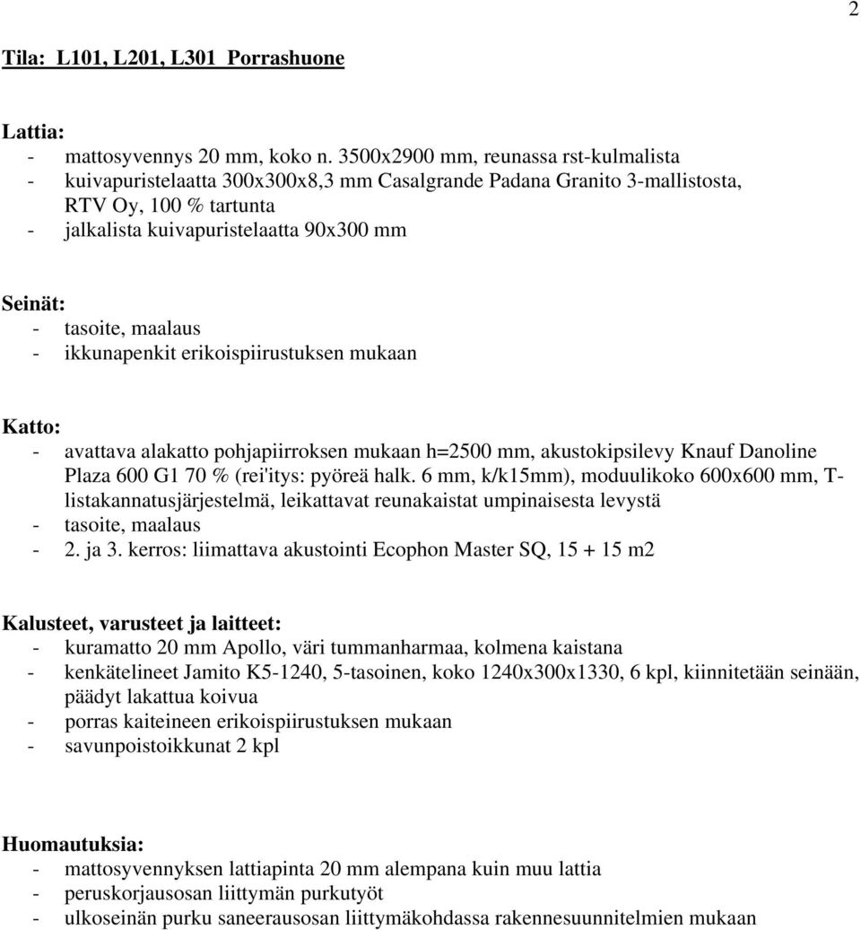 erikoispiirustuksen mukaan - avattava alakatto pohjapiirroksen mukaan h=2500 mm, akustokipsilevy Knauf Danoline Plaza 600 G1 70 % (rei'itys: pyöreä halk.