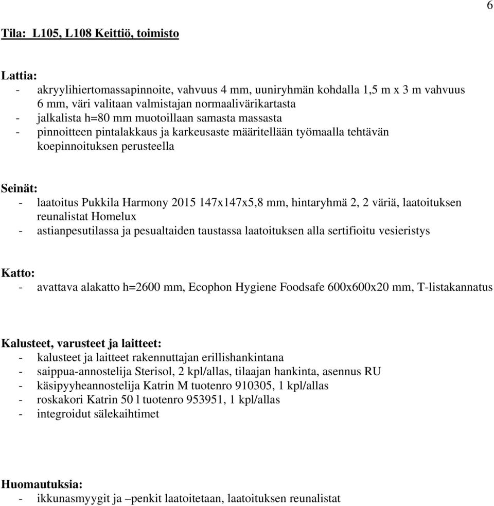 väriä, laatoituksen reunalistat Homelux - astianpesutilassa ja pesualtaiden taustassa laatoituksen alla sertifioitu vesieristys - avattava alakatto h=2600 mm, Ecophon Hygiene Foodsafe 600x600x20 mm,