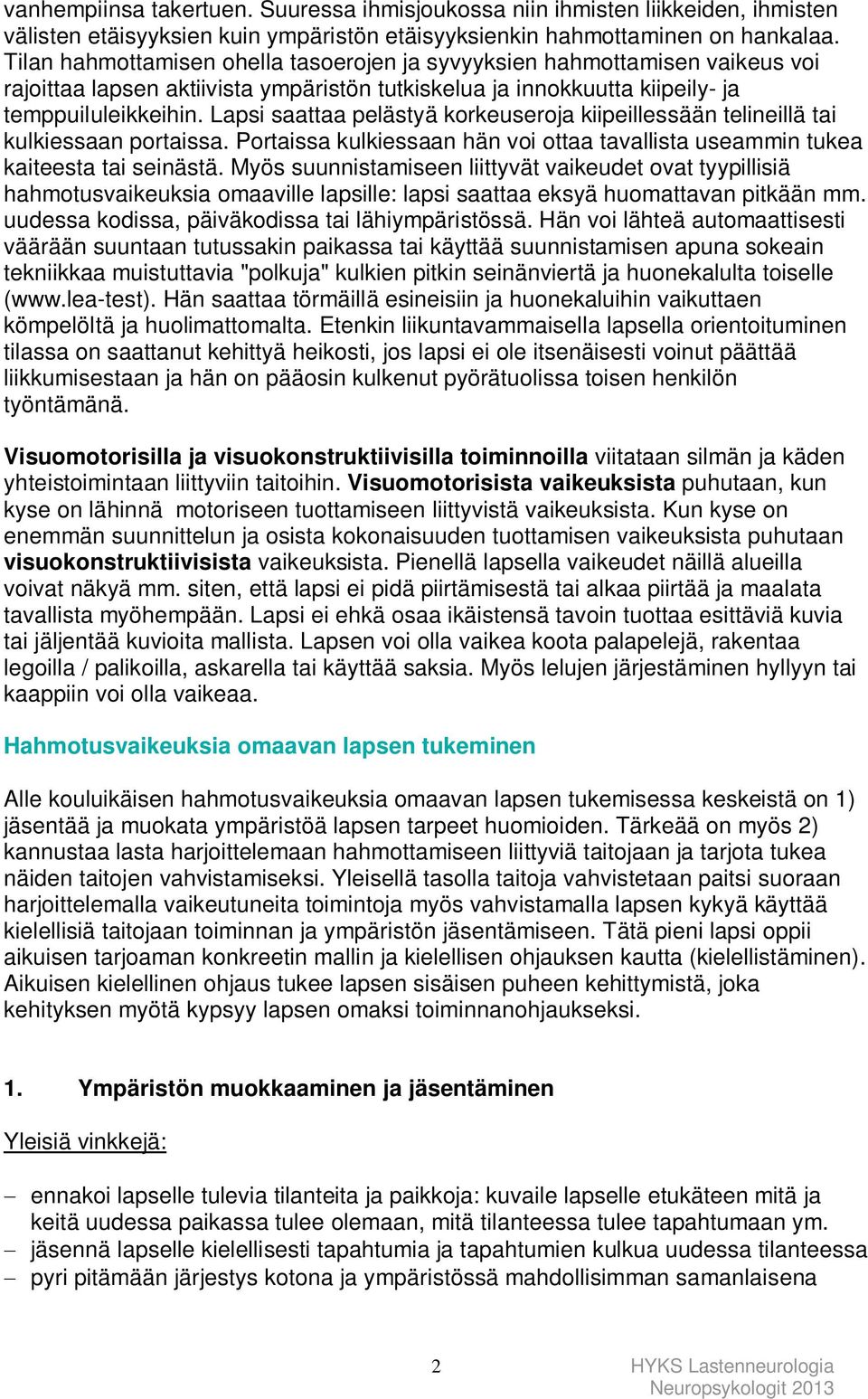 Lapsi saattaa pelästyä korkeuseroja kiipeillessään telineillä tai kulkiessaan portaissa. Portaissa kulkiessaan hän voi ottaa tavallista useammin tukea kaiteesta tai seinästä.