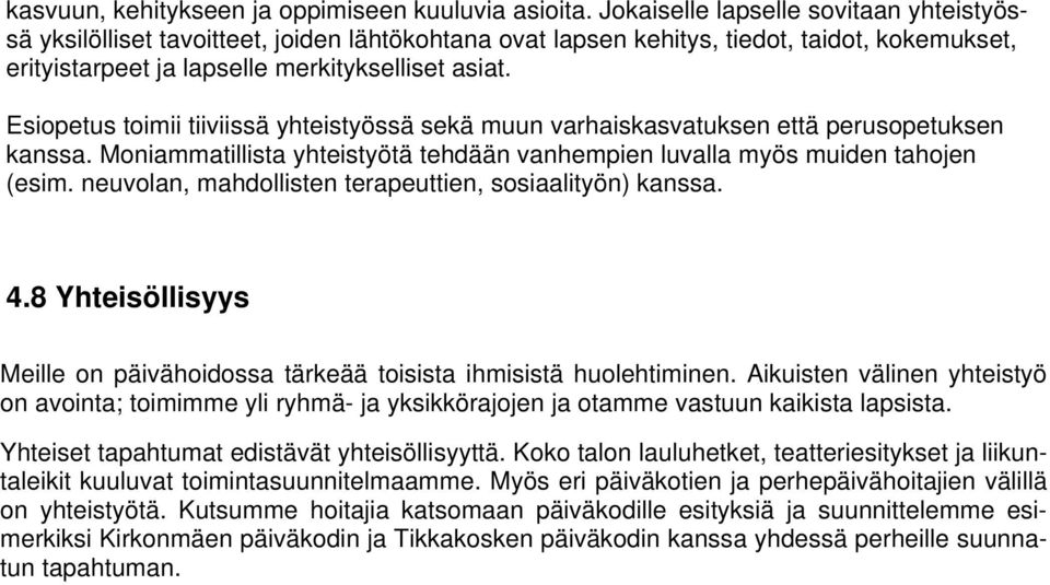 Esiopetus toimii tiiviissä yhteistyössä sekä muun varhaiskasvatuksen että perusopetuksen kanssa. Moniammatillista yhteistyötä tehdään vanhempien luvalla myös muiden tahojen (esim.