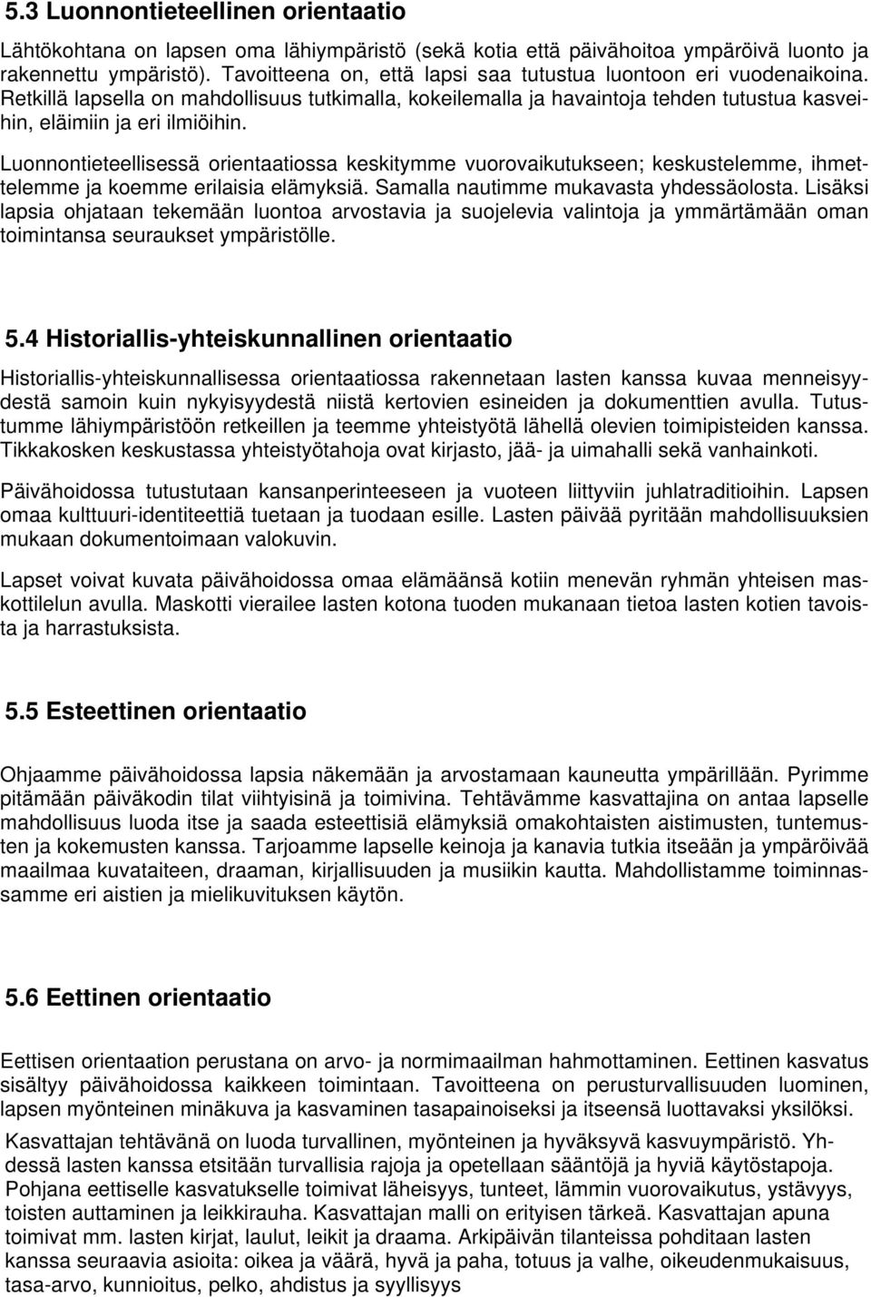 Luonnontieteellisessä orientaatiossa keskitymme vuorovaikutukseen; keskustelemme, ihmettelemme ja koemme erilaisia elämyksiä. Samalla nautimme mukavasta yhdessäolosta.