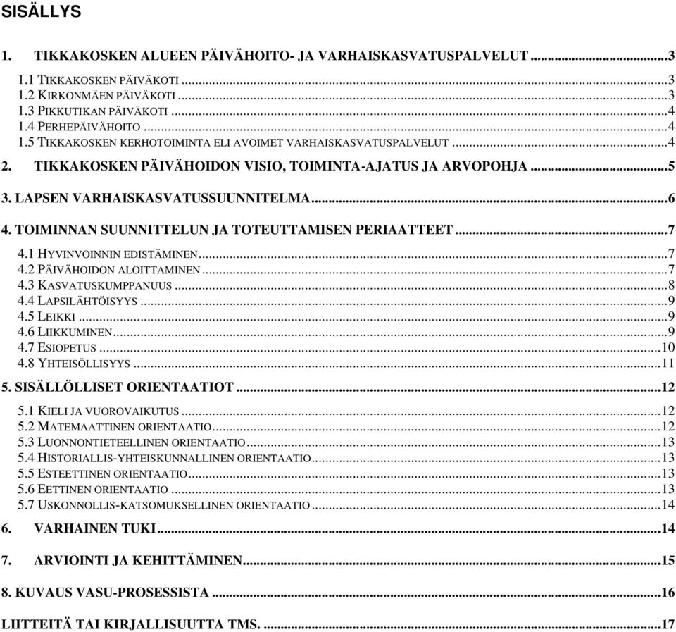 TOIMINNAN SUUNNITTELUN JA TOTEUTTAMISEN PERIAATTEET...7 4.1 HYVINVOINNIN EDISTÄMINEN...7 4.2 PÄIVÄHOIDON ALOITTAMINEN...7 4.3 KASVATUSKUMPPANUUS...8 4.4 LAPSILÄHTÖISYYS...9 4.5 LEIKKI...9 4.6 LIIKKUMINEN.