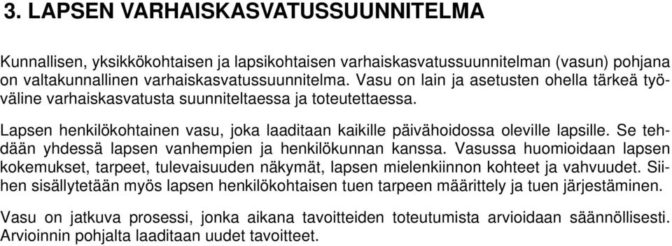 Se tehdään yhdessä lapsen vanhempien ja henkilökunnan kanssa. Vasussa huomioidaan lapsen kokemukset, tarpeet, tulevaisuuden näkymät, lapsen mielenkiinnon kohteet ja vahvuudet.