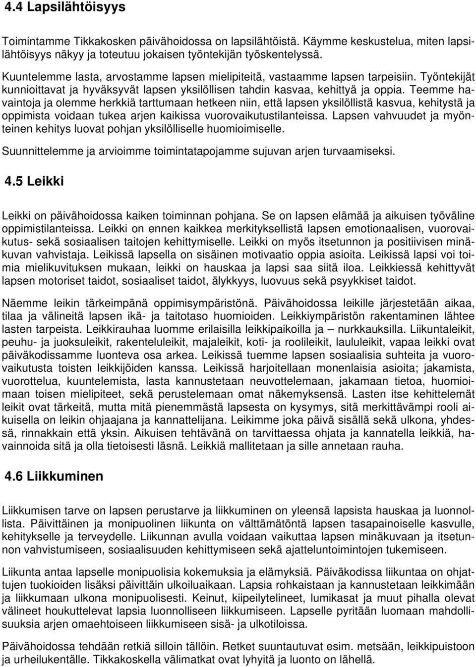 Teemme havaintoja ja olemme herkkiä tarttumaan hetkeen niin, että lapsen yksilöllistä kasvua, kehitystä ja oppimista voidaan tukea arjen kaikissa vuorovaikutustilanteissa.