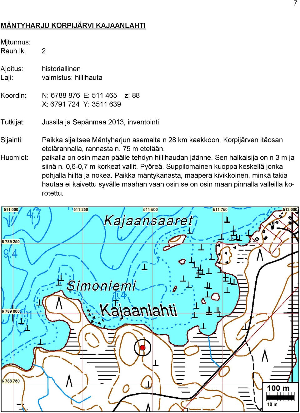 2013, inventointi Paikka sijaitsee Mäntyharjun asemalta n 28 km kaakkoon, Korpijärven itäosan etelärannalla, rannasta n. 75 m etelään.