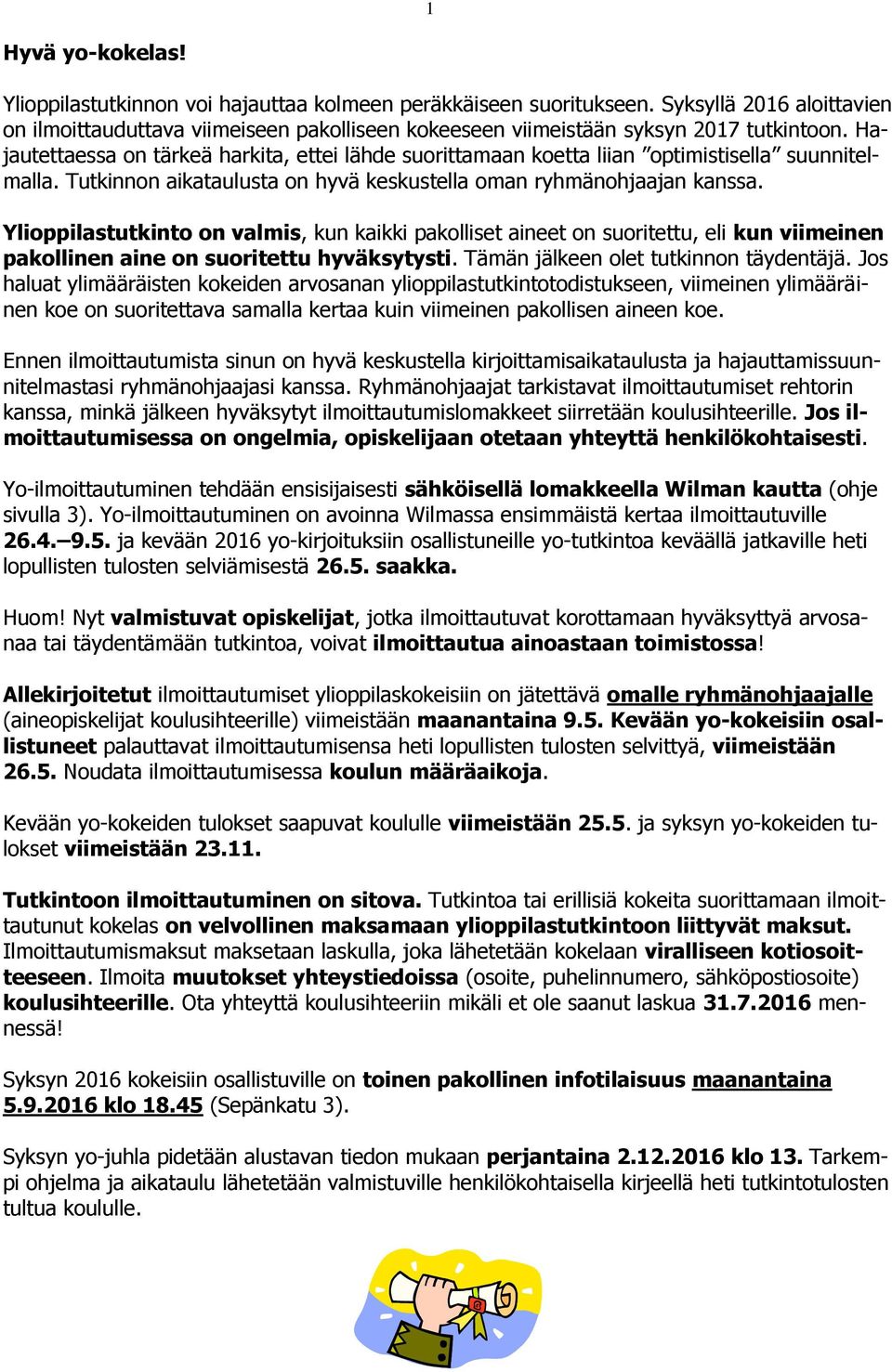 Hajautettaessa on tärkeä harkita, ettei lähde suorittamaan koetta liian optimistisella suunnitelmalla. Tutkinnon aikataulusta on hyvä keskustella oman ryhmänohjaajan kanssa.
